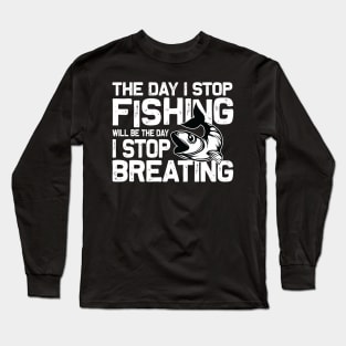 The day I stop Fishing well be the day I stop breating Long Sleeve T-Shirt